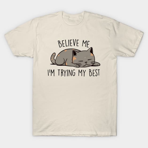 Believe Me I'm Trying My Best T-Shirt by ARTGUMY